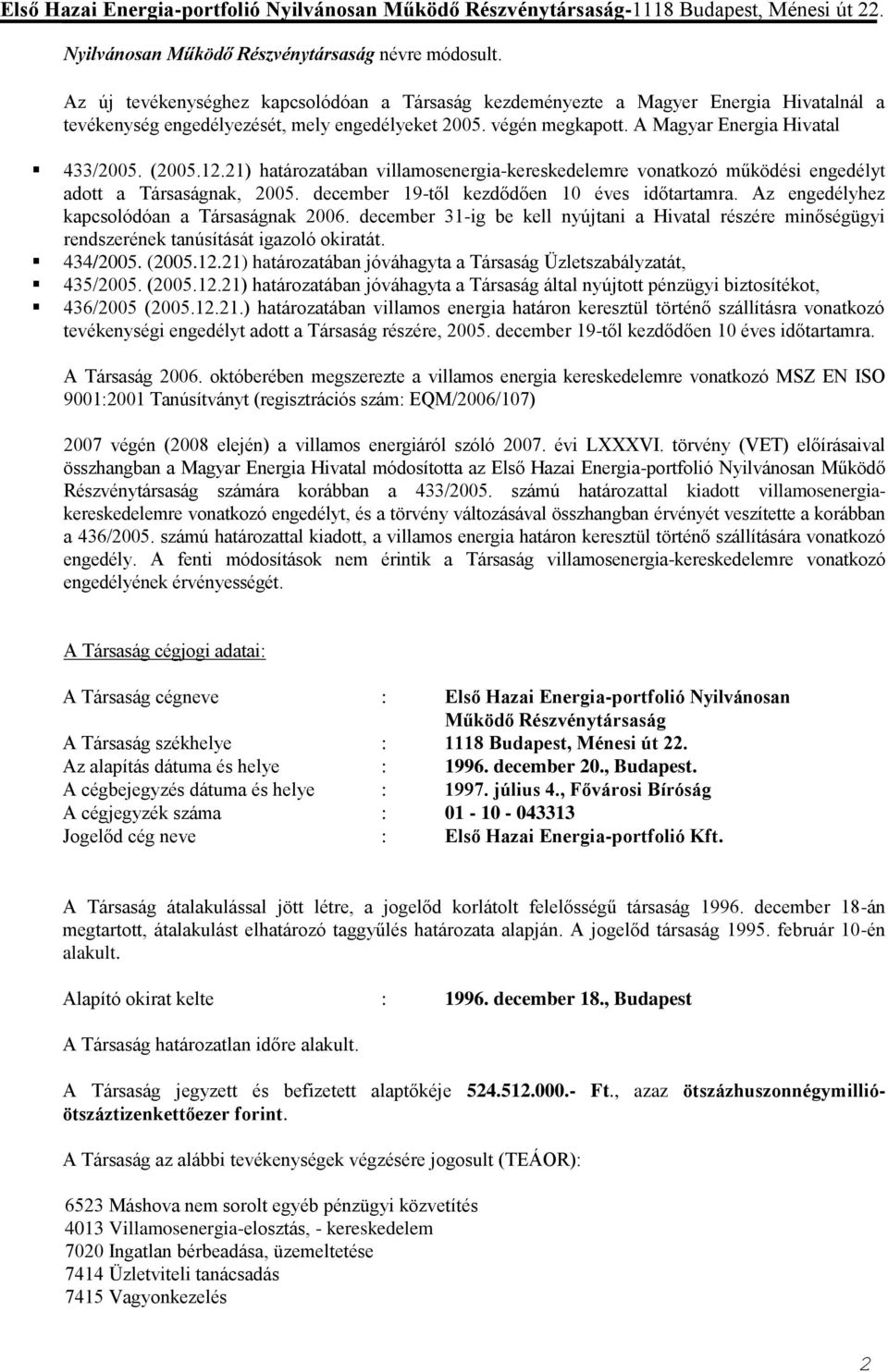 december 19-től kezdődően 10 éves időtartamra. Az engedélyhez kapcsolódóan a Társaságnak 2006. december 31-ig be kell nyújtani a Hivatal részére minőségügyi rendszerének tanúsítását igazoló okiratát.