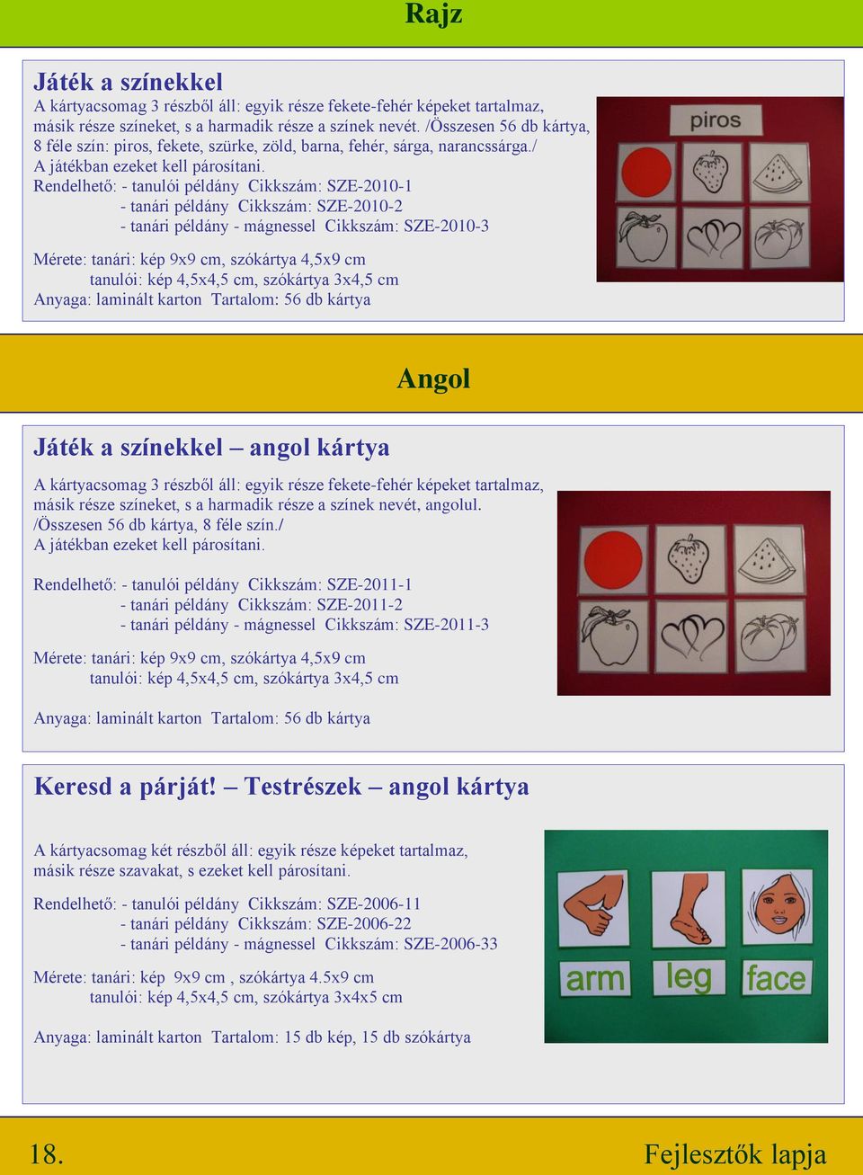 - tanulói példány Cikkszám: SZE-2010-1 - tanári példány Cikkszám: SZE-2010-2 - tanári példány - mágnessel Cikkszám: SZE-2010-3 Mérete: tanári: kép 9x9 cm, szókártya 4,5x9 cm tanulói: kép 4,5x4,5 cm,