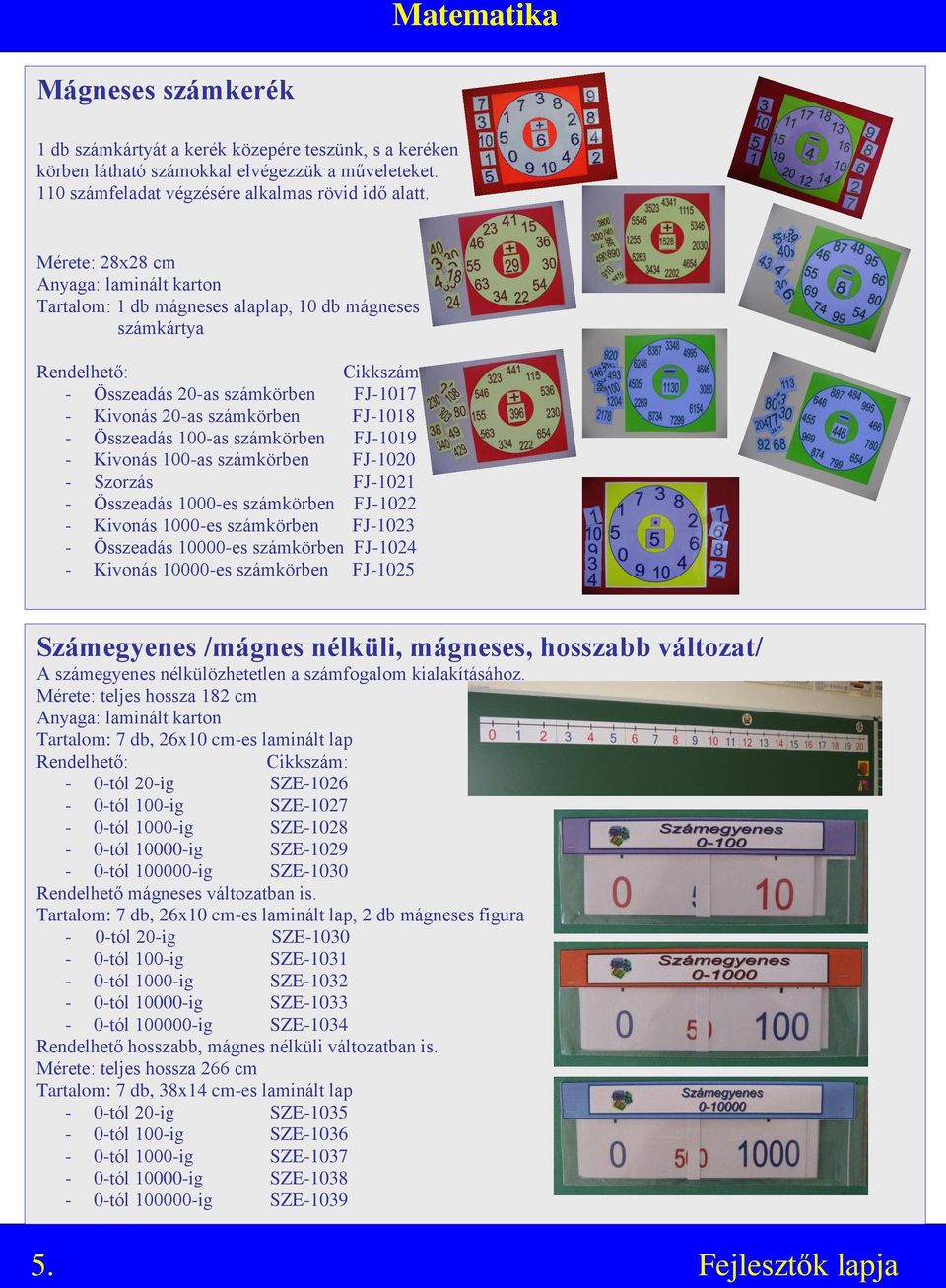 Kivonás 100-as számkörben FJ-1020 - Szorzás FJ-1021 - Összeadás 1000-es számkörben FJ-1022 - Kivonás 1000-es számkörben FJ-1023 - Összeadás 10000-es számkörben FJ-1024 - Kivonás 10000-es számkörben