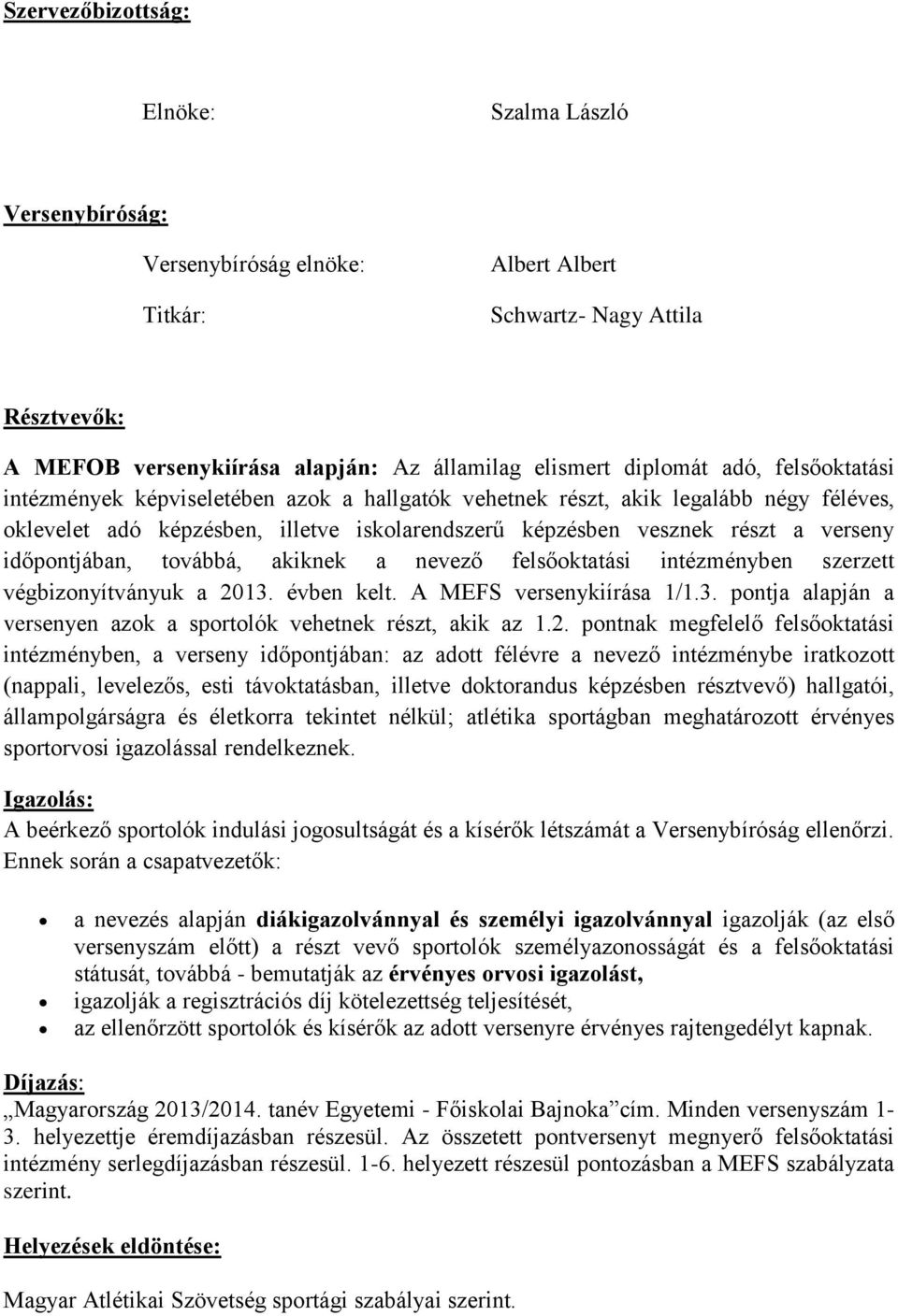 időpontjában, továbbá, akiknek a nevező felsőoktatási intézményben szerzett végbizonyítványuk a 2013. évben kelt. A MEFS versenykiírása 1/1.3. pontja alapján a versenyen azok a sportolók vehetnek részt, akik az 1.