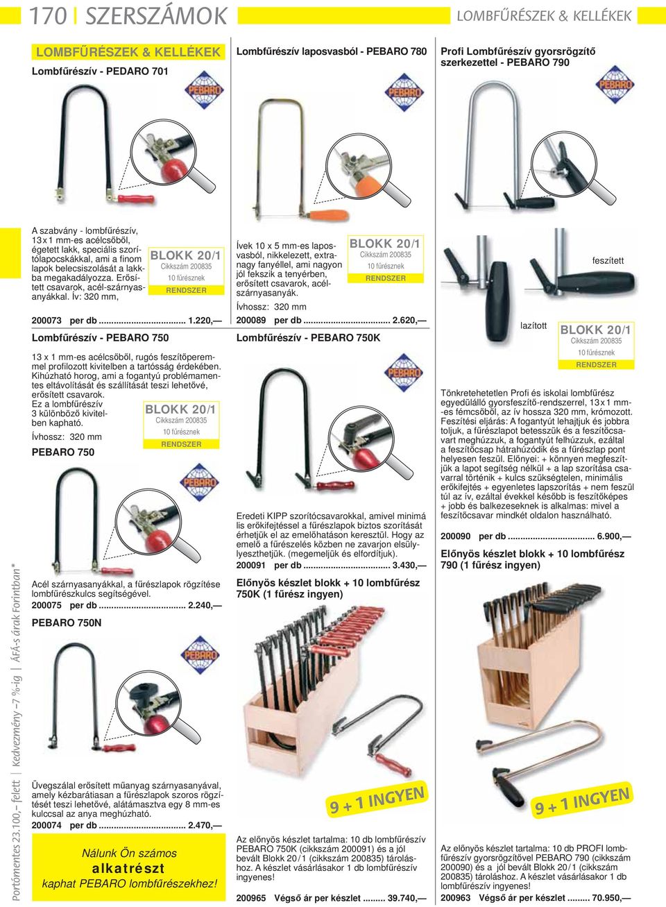 Ív: 320 mm, 200073 per db... 1.220, Lombfűrészív - PEBARO 750 13 x 1 mm-es acélcsőből, rugós feszítőperemmel profi lozott kivitelben a tartósság érdekében.