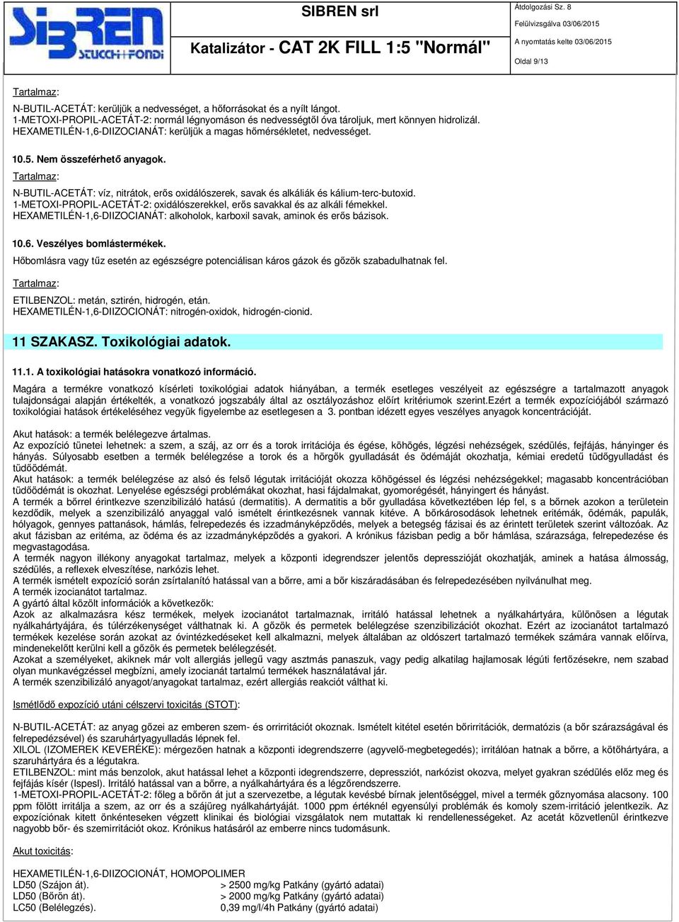 1-METOXI-PROPIL-ACETÁT-2: oxidálószerekkel, erős savakkal és az alkáli fémekkel. HEXAMETILÉN-1,6-DIIZOCIANÁT: alkoholok, karboxil savak, aminok és erős bázisok. 10.6. Veszélyes bomlástermékek.