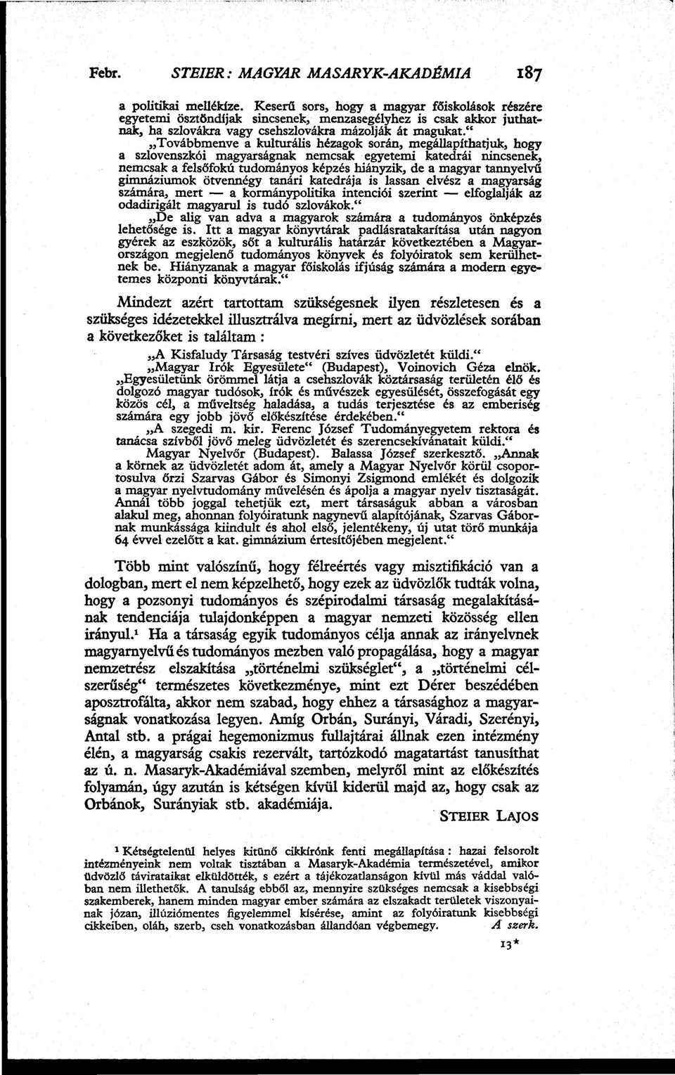 gimnáziumok ötvennégy tanári katedrája is lassan elvész a magyarság számára, mert a kormánypolitika intenciói szerint elfoglalják az odadirigált magyarul is tudó szlovákok.