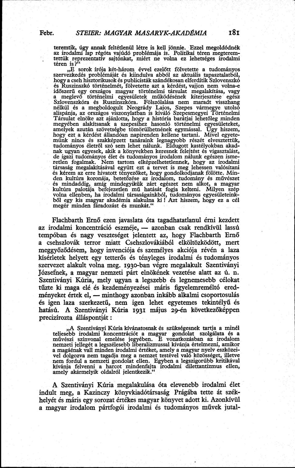 " E sorok írója két-három évvel ezelőtt fölvetette a tudományos szervezkedés problémáját és kiindulva abból az aktuális tapasztalatból, hogy a cseh hisztorikusok és publicisták szándékosan elferdítik