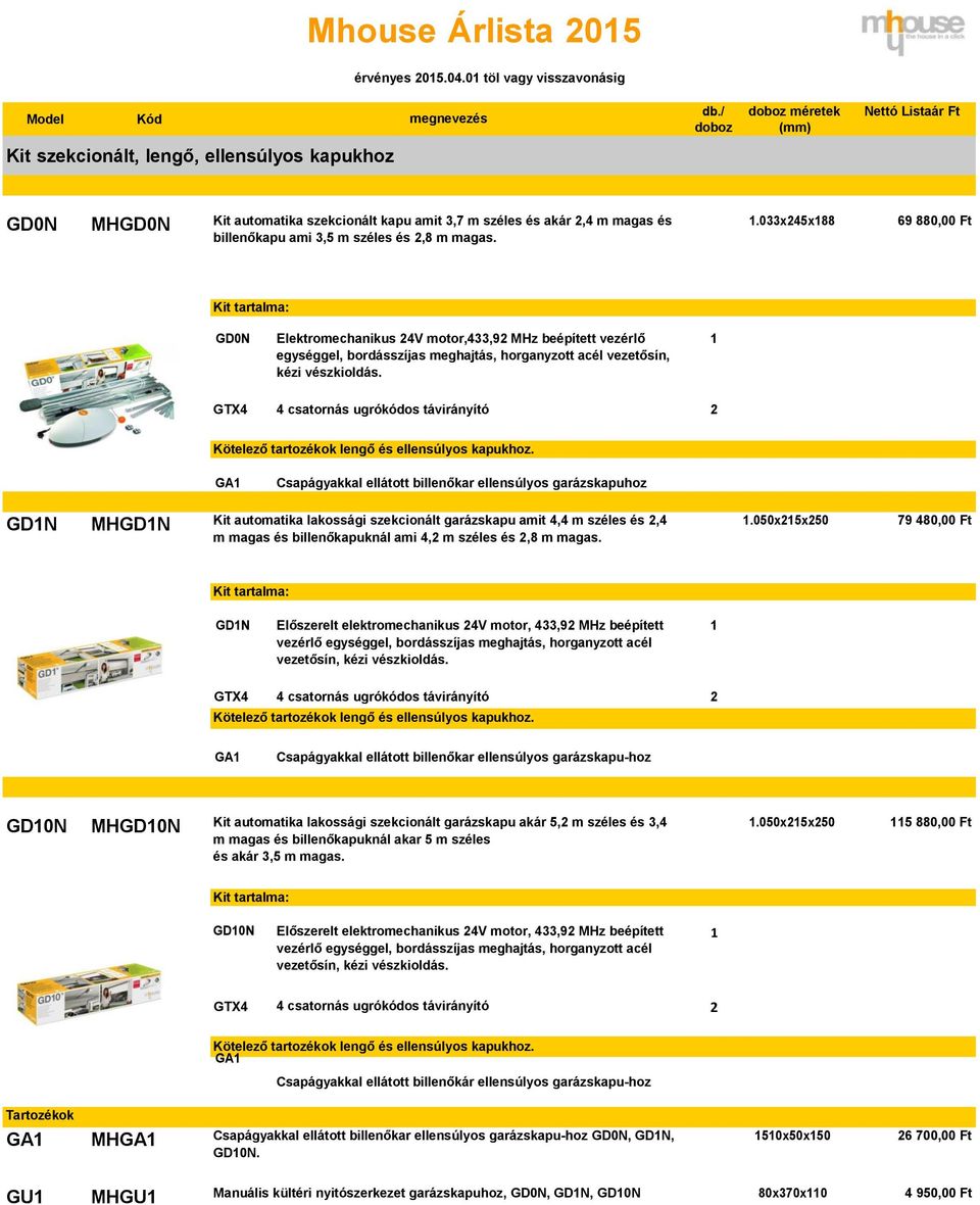 .033x45x88 69 880,00 Ft GD0N Elektromechanikus 4V motor,433,9 MHz beépített vezérlő egységgel, bordásszíjas meghajtás, horganyzott acél vezetősín, kézi vészkioldás.