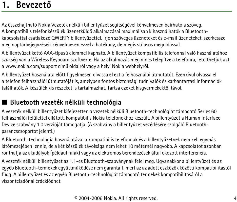 Írjon szöveges üzeneteket és e-mail üzeneteket, szerkessze meg naptárbejegyzéseit kényelmesen ezzel a hatékony, de mégis stílusos megoldással. A billentyûzet kettõ AAA-típusú elemmel kapható.