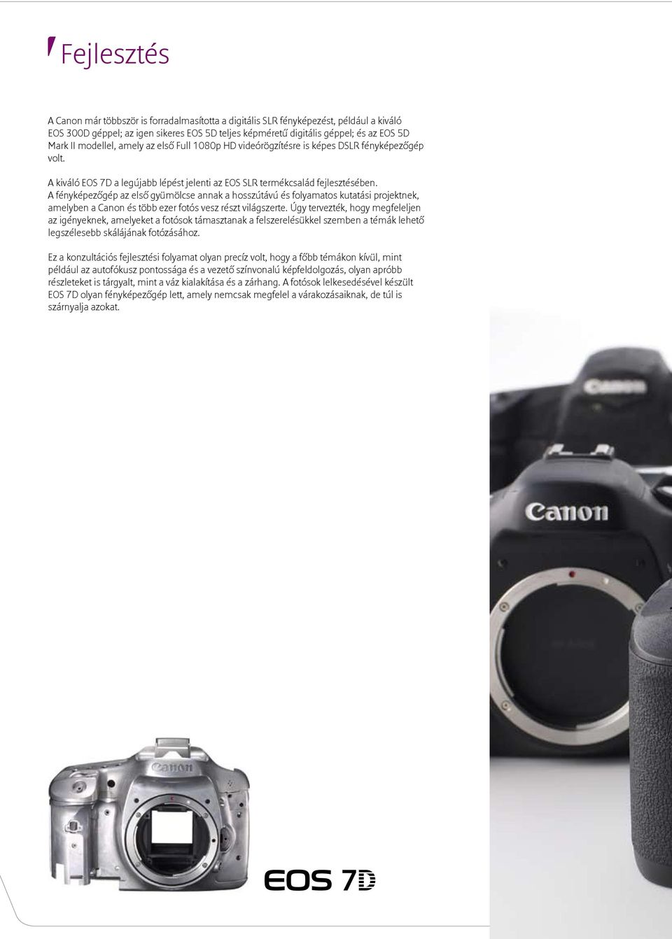 A fényképezőgép az első gyümölcse annak a hosszútávú és folyamatos kutatási projektnek, amelyben a Canon és több ezer fotós vesz részt világszerte.