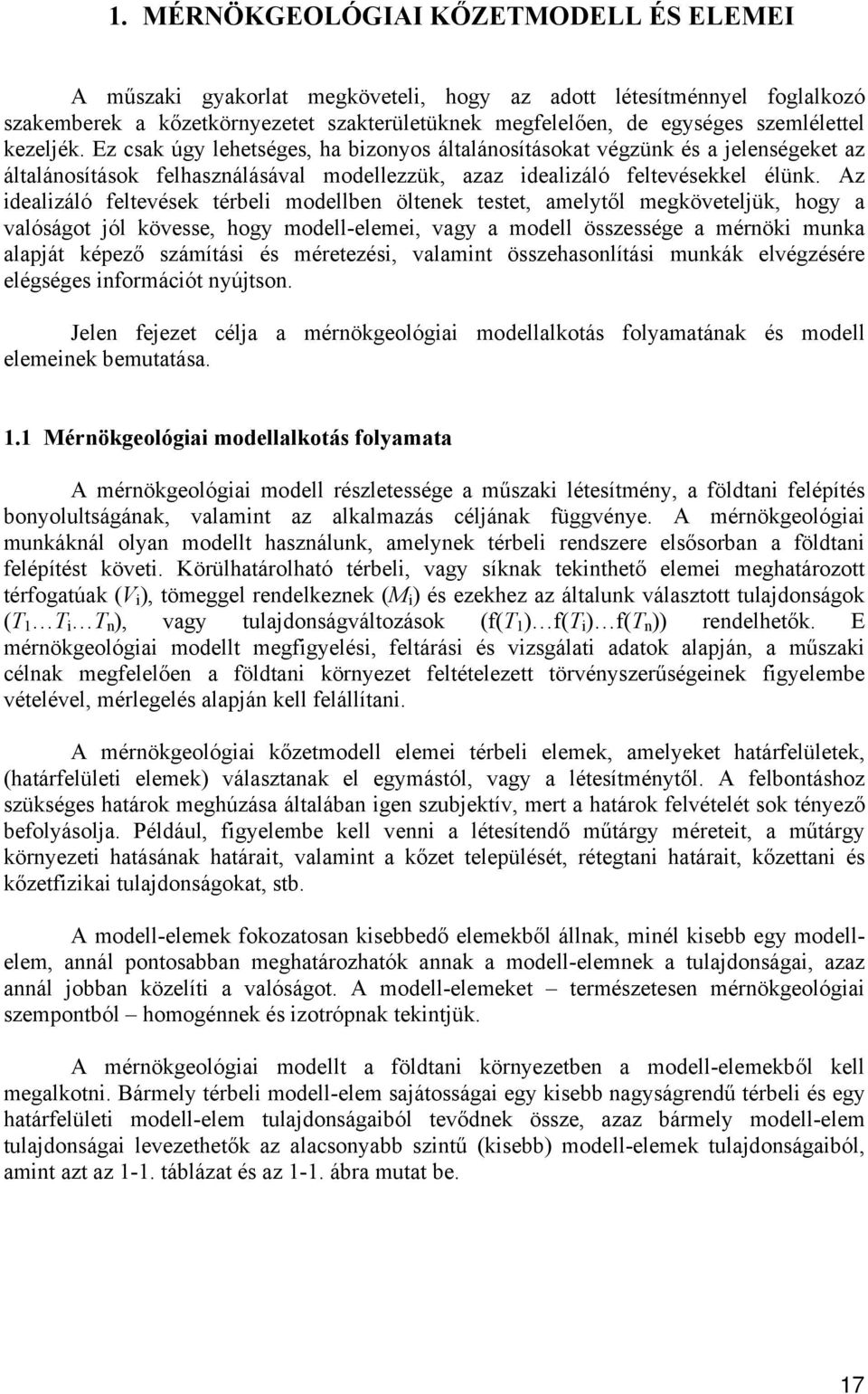 Az idealizáló feltevések térbeli modellben öltenek testet, amelytől megköveteljük, hogy a valóságot jól kövesse, hogy modell-elemei, vagy a modell összessége a mérnöki munka alapját képező számítási