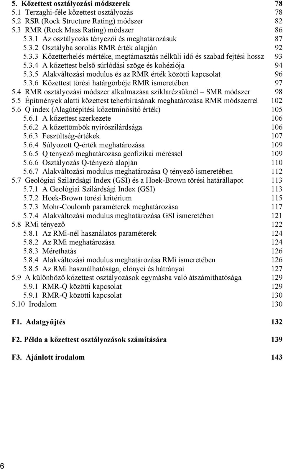 3.6 Kőzettest törési határgörbéje RMR ismeretében 97 5.4 RMR osztályozási módszer alkalmazása sziklarézsűknél SMR módszer 98 5.