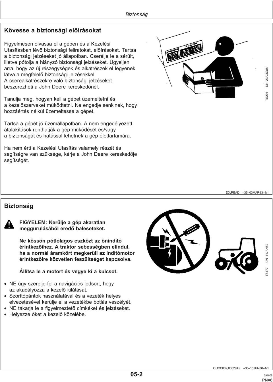 A cserealkatrészekre való biztonsági jelzéseket beszerezheti a John Deere kereskedőnél. Tanulja meg, hogyan kell a gépet üzemeltetni és a kezelőszerveket működtetni.