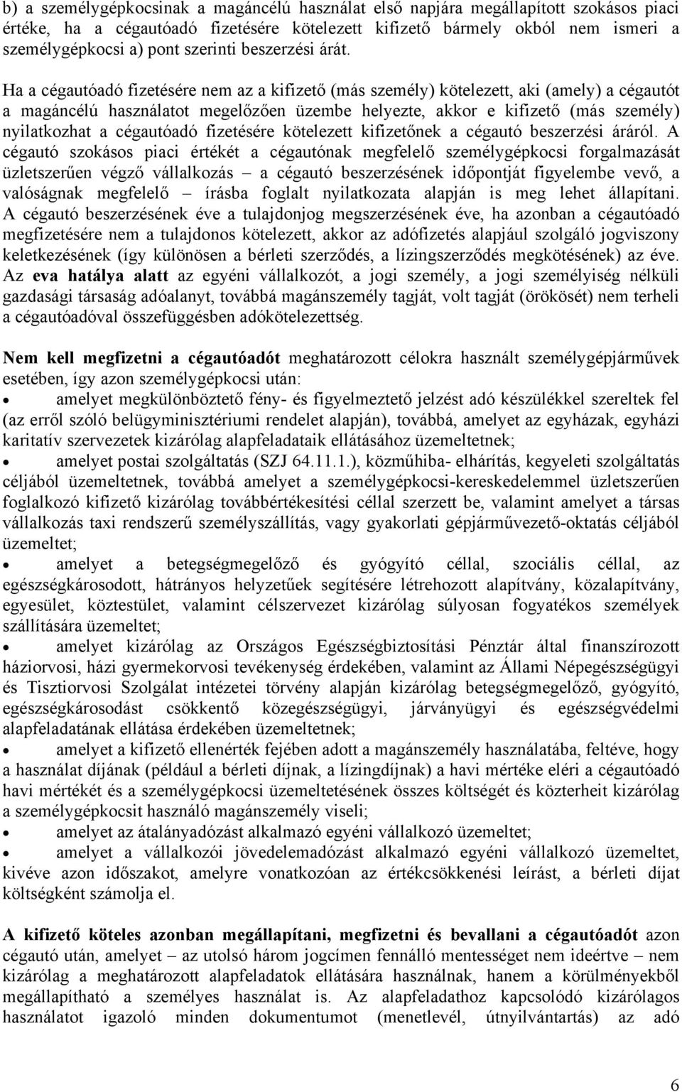 Ha a cégautóadó fizetésére nem az a kifizető (más személy) kötelezett, aki (amely) a cégautót a magáncélú használatot megelőzően üzembe helyezte, akkor e kifizető (más személy) nyilatkozhat a