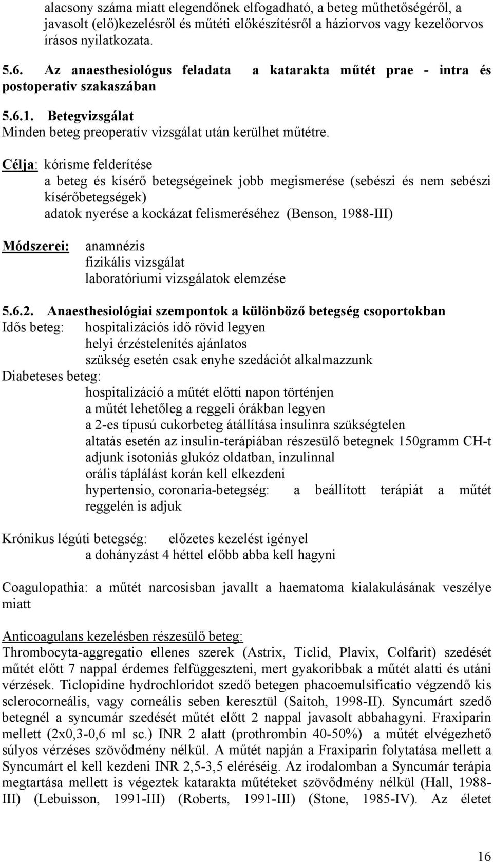 Célja: kórisme felderítése a beteg és kísérő betegségeinek jobb megismerése (sebészi és nem sebészi kísérőbetegségek) adatok nyerése a kockázat felismeréséhez (Benson, 1988-III) Módszerei: anamnézis