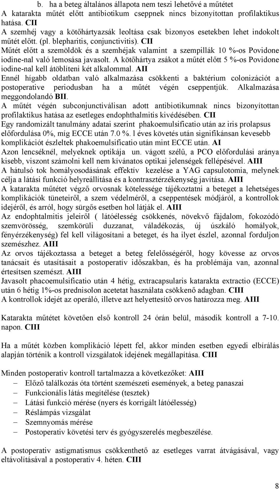 CII Műtét előtt a szemöldök és a szemhéjak valamint a szempillák 10 %-os Povidone iodine-nal való lemosása javasolt.
