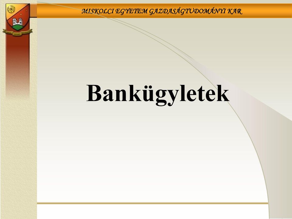 MISKOLCI EGYETEM GAZDASÁGTUDOMÁNYI KAR. Bankügyletek - PDF Ingyenes letöltés