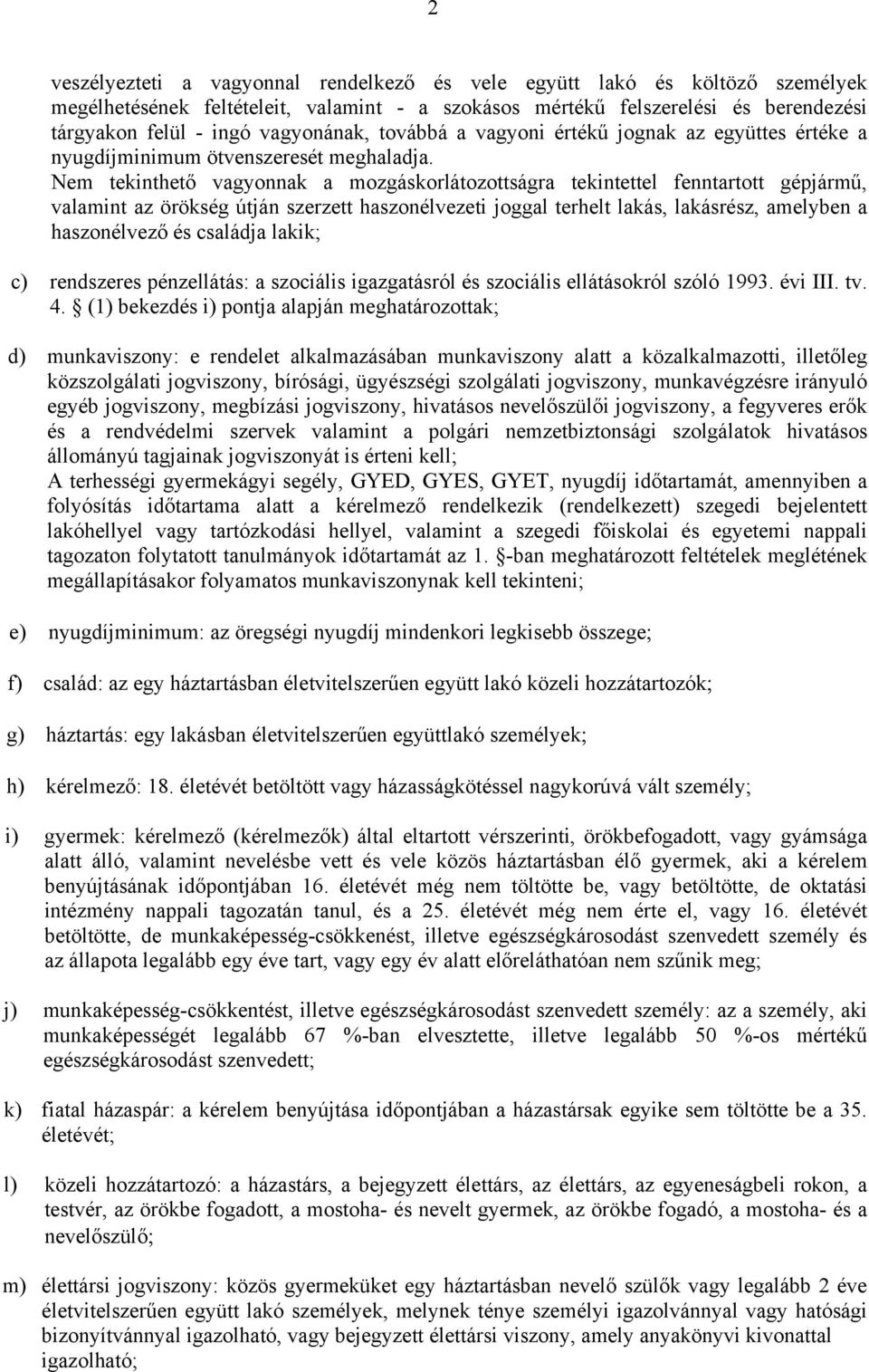 Nem tekinthető vagyonnak a mozgáskorlátozottságra tekintettel fenntartott gépjármű, valamint az örökség útján szerzett haszonélvezeti joggal terhelt lakás, lakásrész, amelyben a haszonélvező és