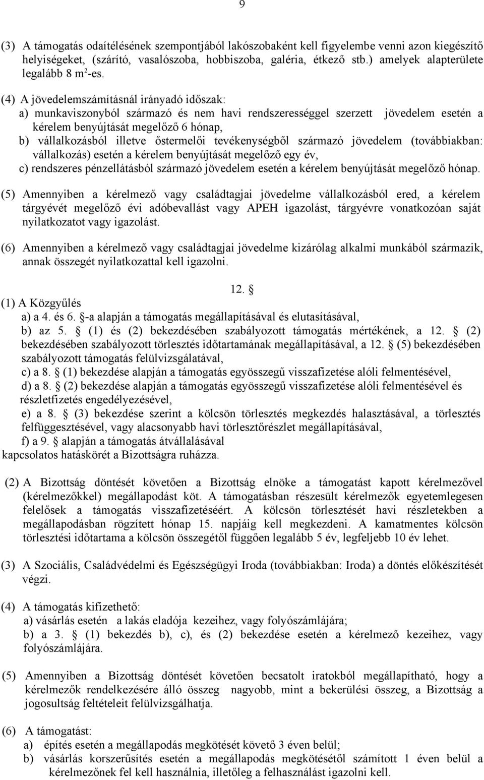 (4) A jövedelemszámításnál irányadó időszak: a) munkaviszonyból származó és nem havi rendszerességgel szerzett jövedelem esetén a kérelem benyújtását megelőző 6 hónap, b) vállalkozásból illetve