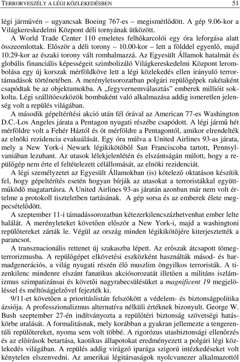 Az Egyesült Államok hatalmát és globális financiális képességeit szimbolizáló Világkereskedelmi Központ lerombolása egy új korszak mérföldköve lett a légi közlekedés ellen irányuló terrortámadások