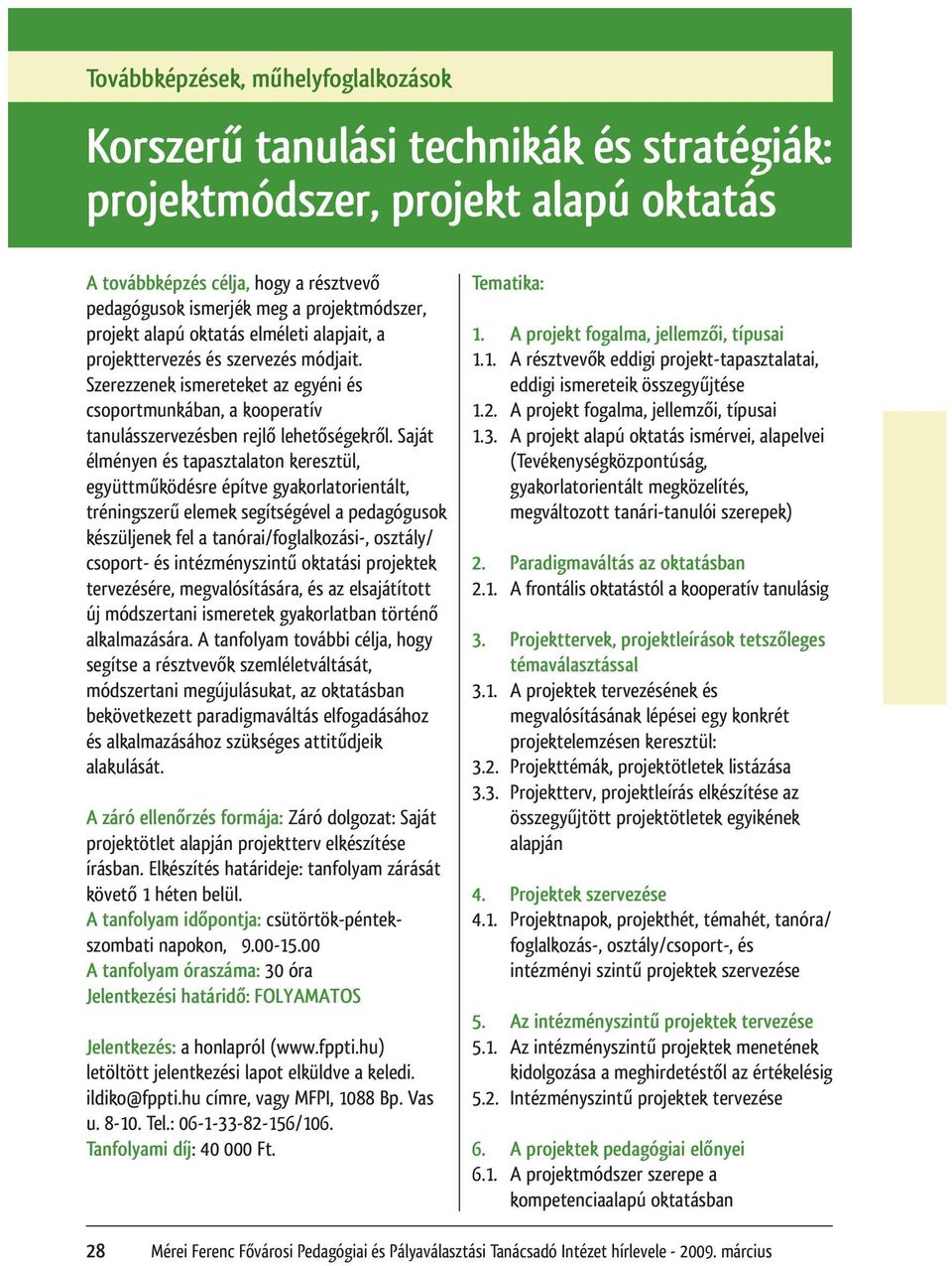 Saját élményen és tapasztalaton keresztül, együttműködésre építve gyakorlatorientált, tréningszerű elemek segítségével a pedagógusok készüljenek fel a tanórai/foglalkozási-, osztály/ csoport- és