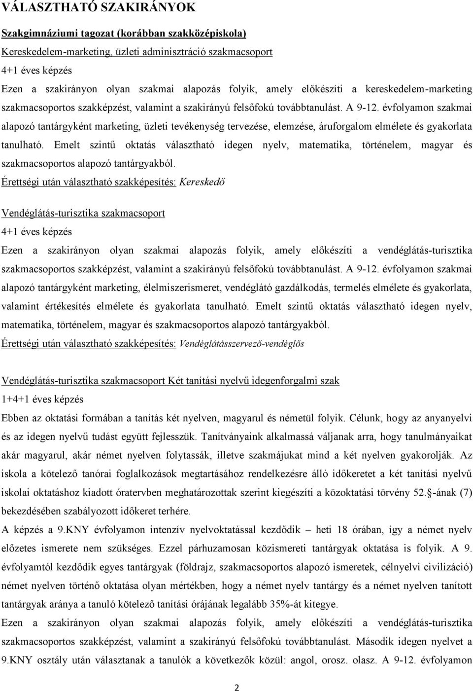 évfolyamon szakmai alapozó tantárgyként marketing, üzleti tevékenység tervezése, elemzése, áruforgalom elmélete és gyakorlata tanulható.