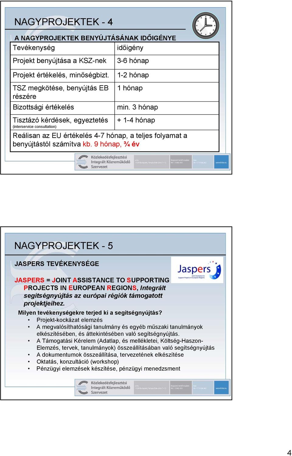 3 hónap + 1-4 hónap Reálisan az EU értékelés 4-7 hónap, a teljes folyamat a benyújtástól számítva kb.