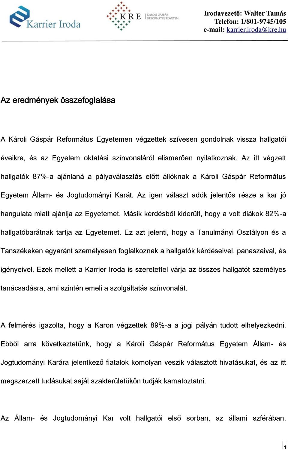 Az igen választ adók jelentős része a kar jó hangulata miatt ajánlja az Egyetemet. Másik kérdésből kiderült, hogy a volt diákok 82%-a hallgatóbarátnak tartja az Egyetemet.