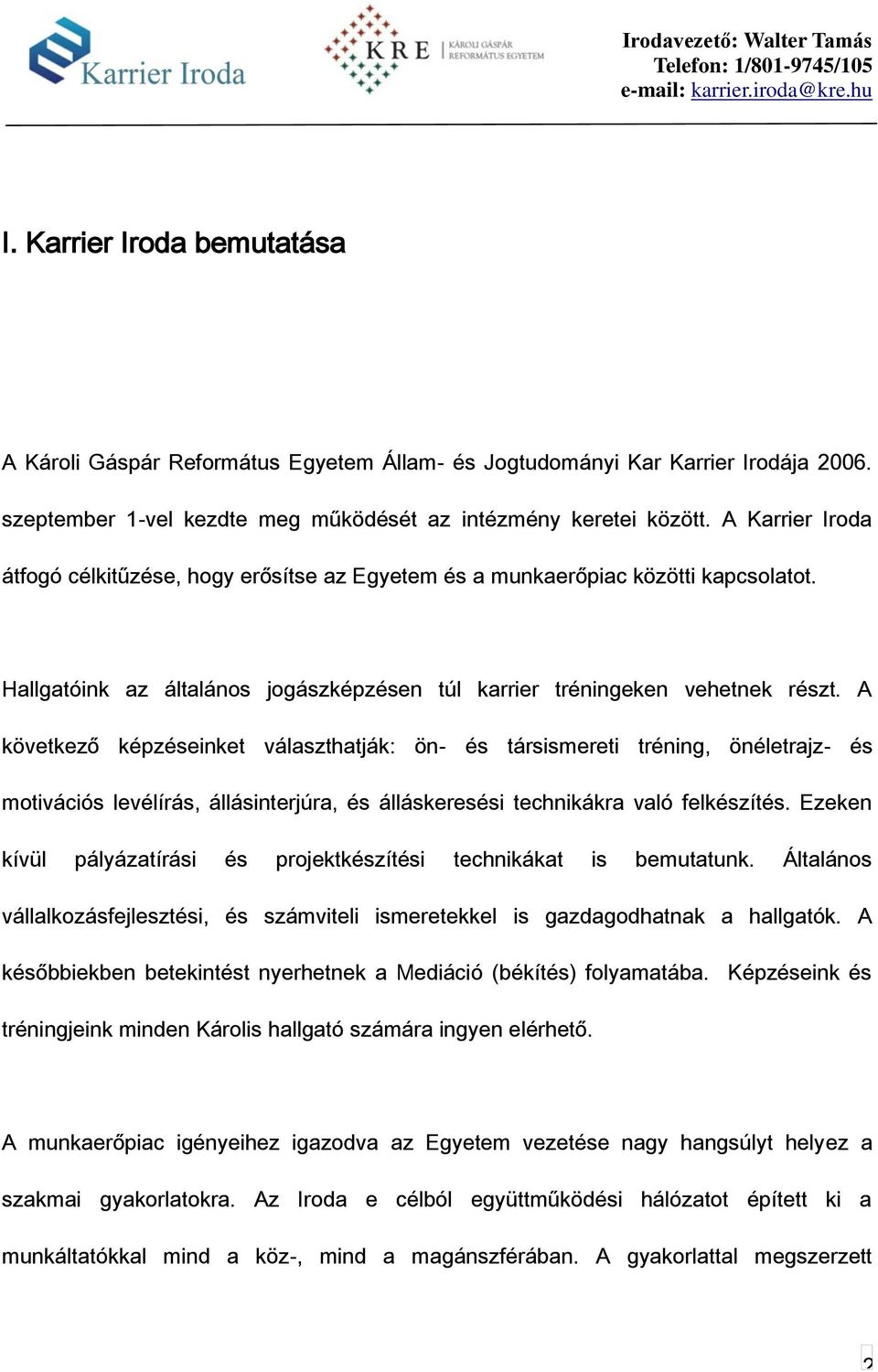 A következő képzéseinket választhatják: ön- és társismereti tréning, önéletrajz- és motivációs levélírás, állásinterjúra, és álláskeresési technikákra való felkészítés.