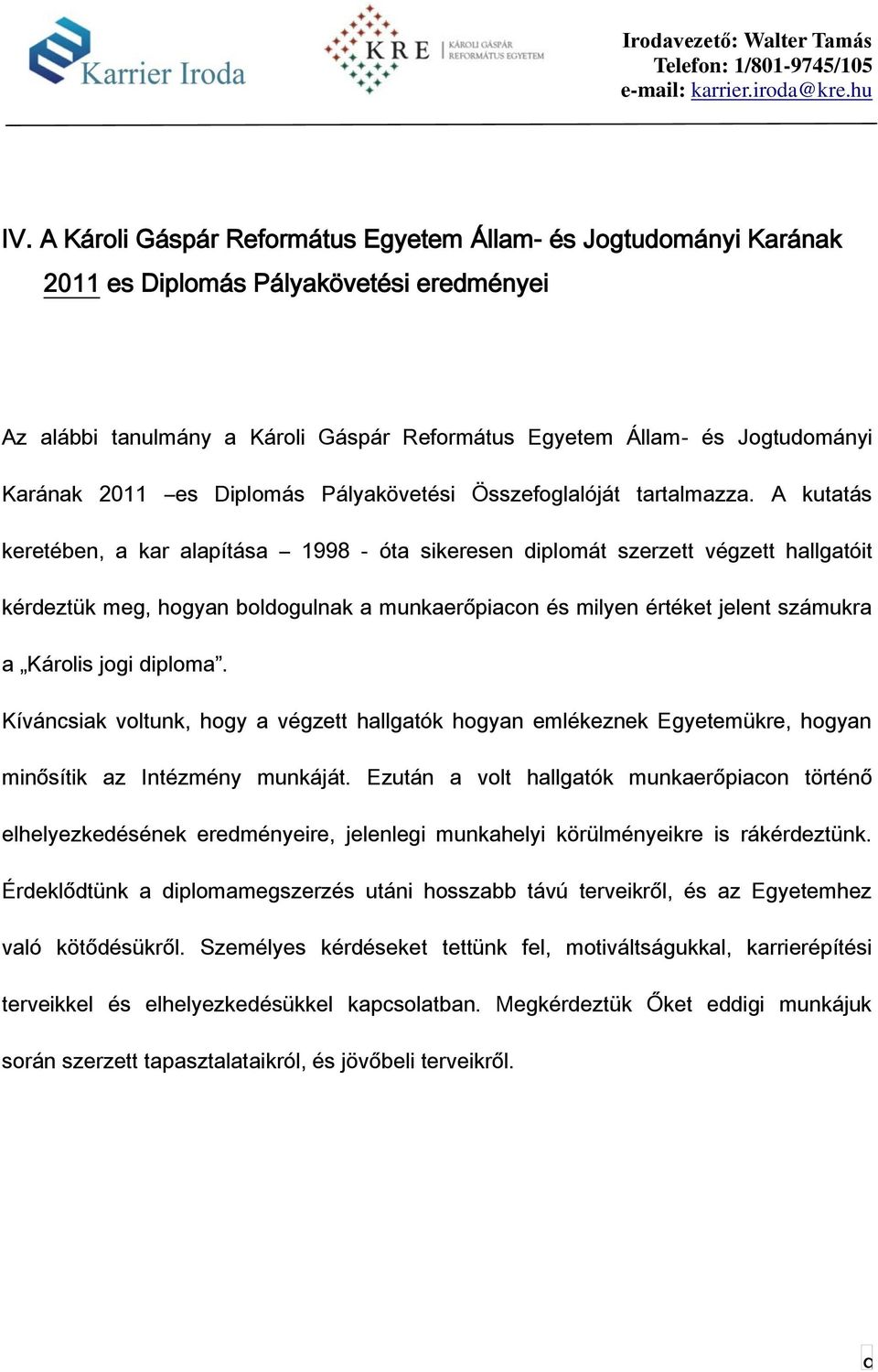 A kutatás keretében, a kar alapítása 1998 - óta sikeresen diplomát szerzett végzett hallgatóit kérdeztük meg, hogyan boldogulnak a munkaerőpiacon és milyen értéket jelent számukra a Károlis jogi