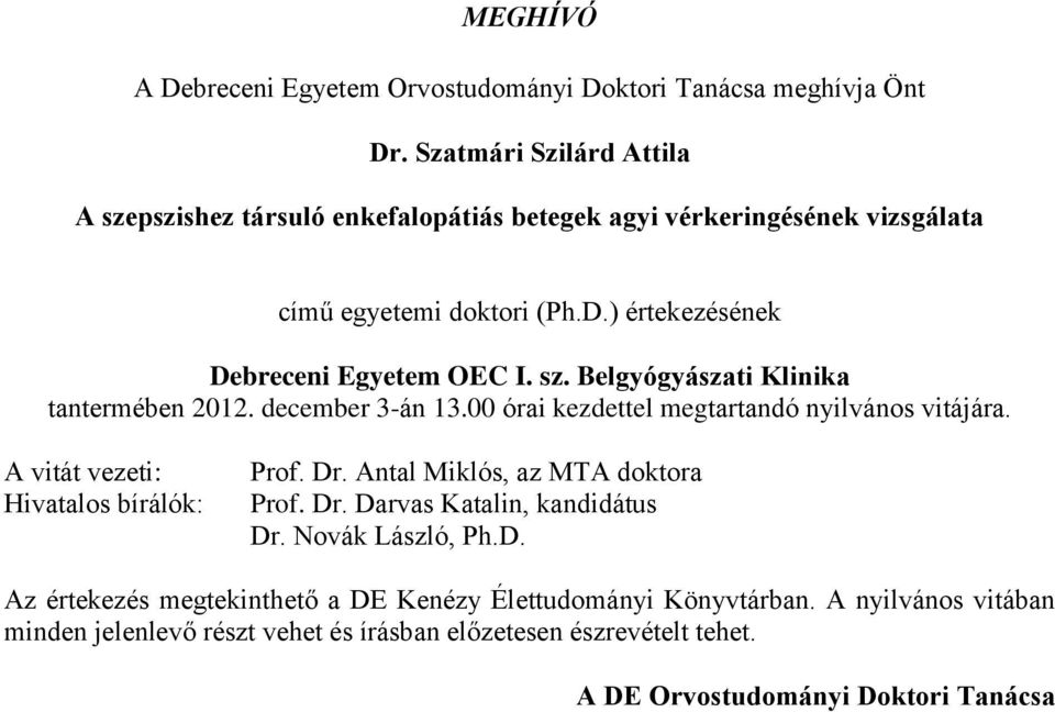 sz. Belgyógyászati Klinika tantermében 2012. december 3-án 13.00 órai kezdettel megtartandó nyilvános vitájára. A vitát vezeti: Hivatalos bírálók: Prof. Dr.