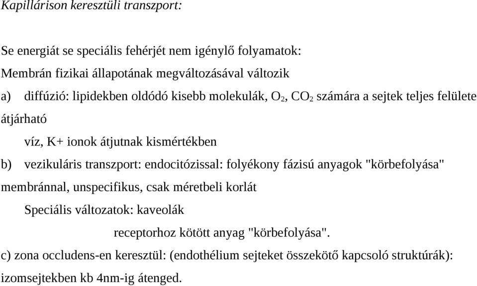 transzport: endocitózissal: folyékony fázisú anyagok "körbefolyása" membránnal, unspecifikus, csak méretbeli korlát Speciális változatok: kaveolák