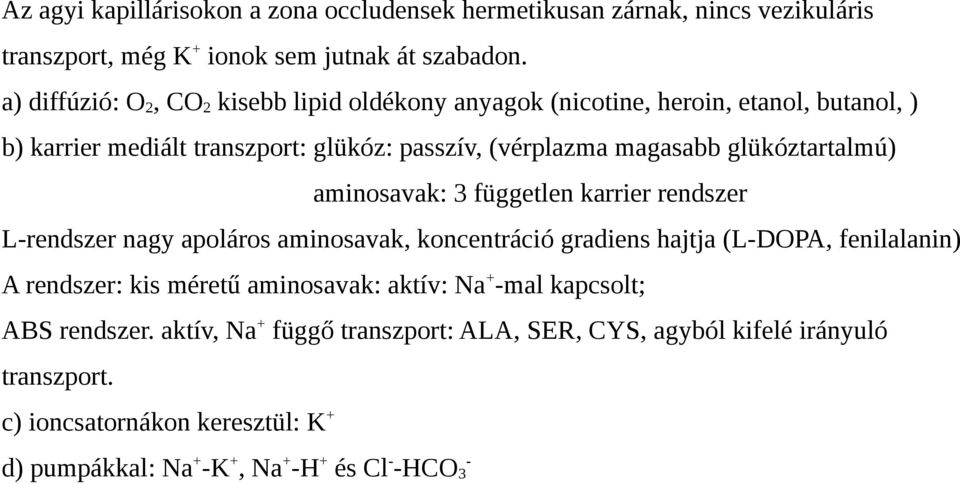 glükóztartalmú) aminosavak: 3 független karrier rendszer L-rendszer nagy apoláros aminosavak, koncentráció gradiens hajtja (L-DOPA, fenilalanin) A rendszer: kis