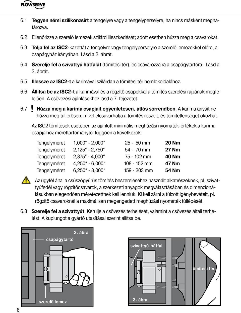 3 Tolja fel az ISC2-kazettát a tengelyre vagy tengelyperselyre a szerelő lemezekkel előre, a csapágyház irányában. Lásd a 2. ábrát. 6.