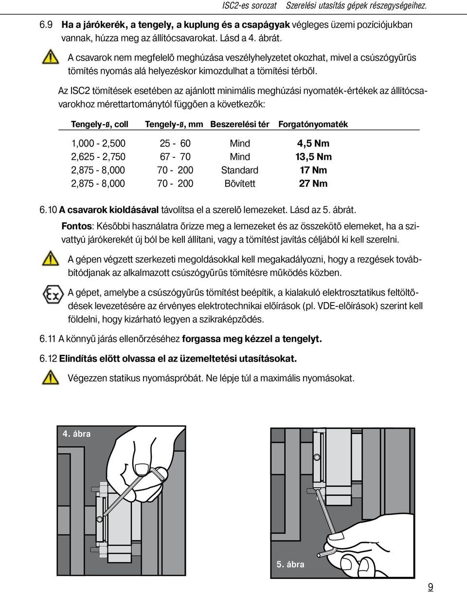 Az ISC2 tömítések esetében az ajánlott minimális meghúzási nyomaték-értékek az állítócsavarokhoz mérettartománytól függően a következők: Tengely-ø, coll Tengely-ø, mm Beszerelési tér Forgatónyomaték