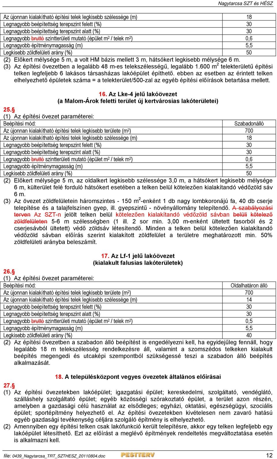 (3) Az építési övezetben a legalább 48 m-es telekszélességű, legalább 1.600 m 2 telekterületű építési telken legfeljebb 6 lakásos társasházas lakóépület építhető.