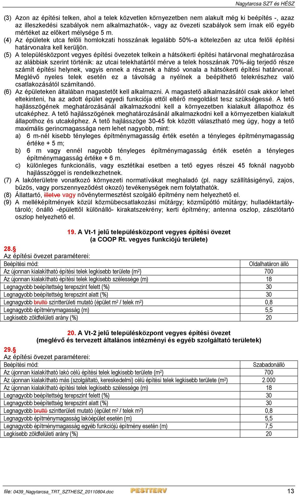 (5) A településközpont vegyes építési övezetek telkein a hátsókerti építési határvonal meghatározása az alábbiak szerint történik: az utcai telekhatártól mérve a telek hosszának 70%-áig terjedő része