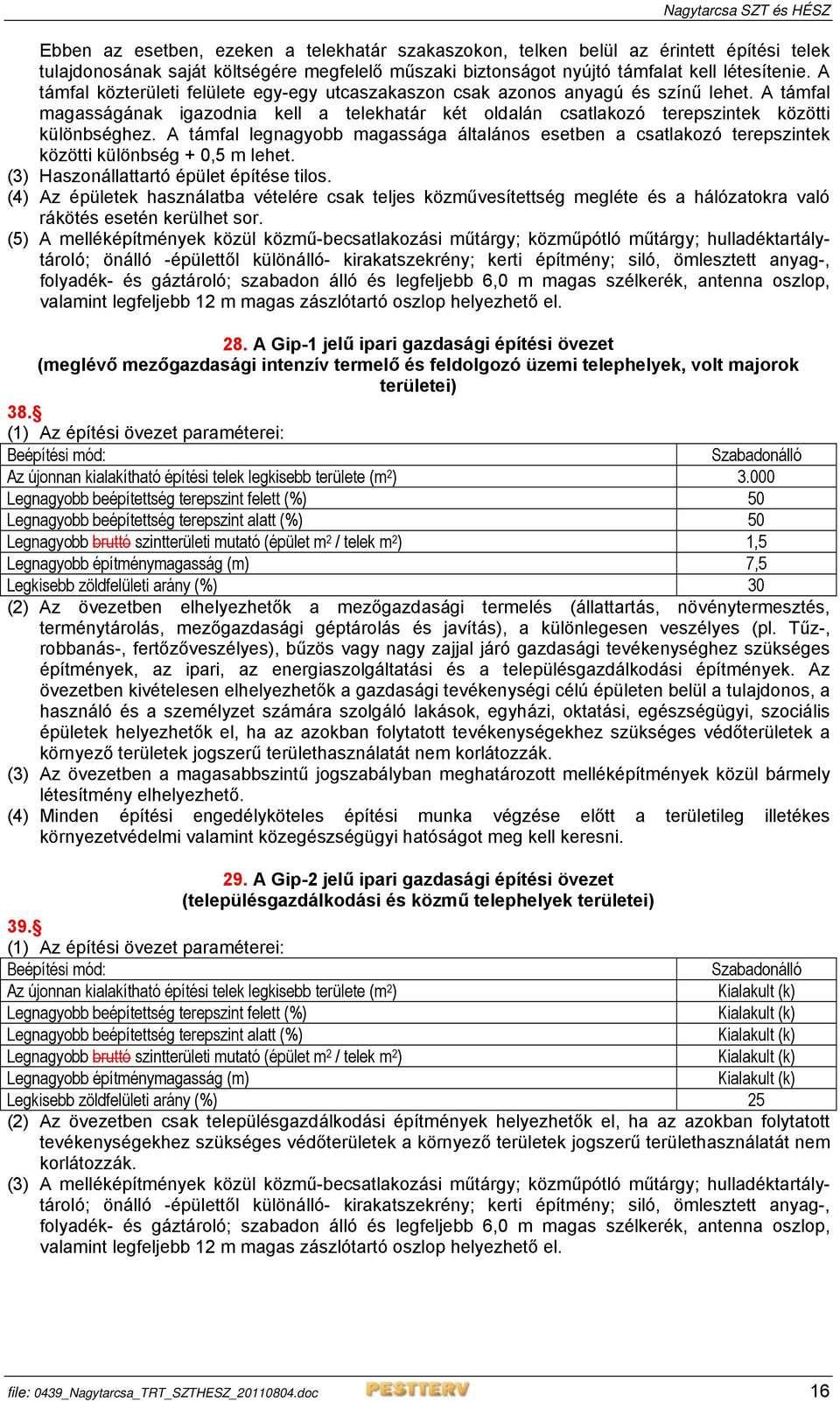 A támfal legnagyobb magassága általános esetben a csatlakozó terepszintek közötti különbség + 0,5 m lehet. (3) Haszonállattartó épület építése tilos.