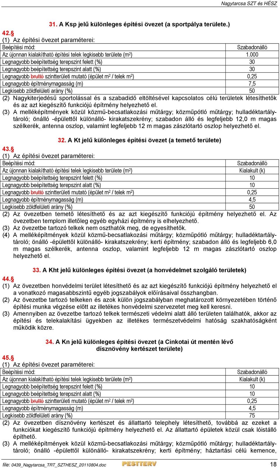 (m) 7,5 Legkisebb zöldfelületi arány (%) 50 (2) Nagykiterjedésű sportolással és a szabadidő eltöltésével kapcsolatos célú területek létesíthetők és az azt kiegészítő funkciójú építmény helyezhető el.