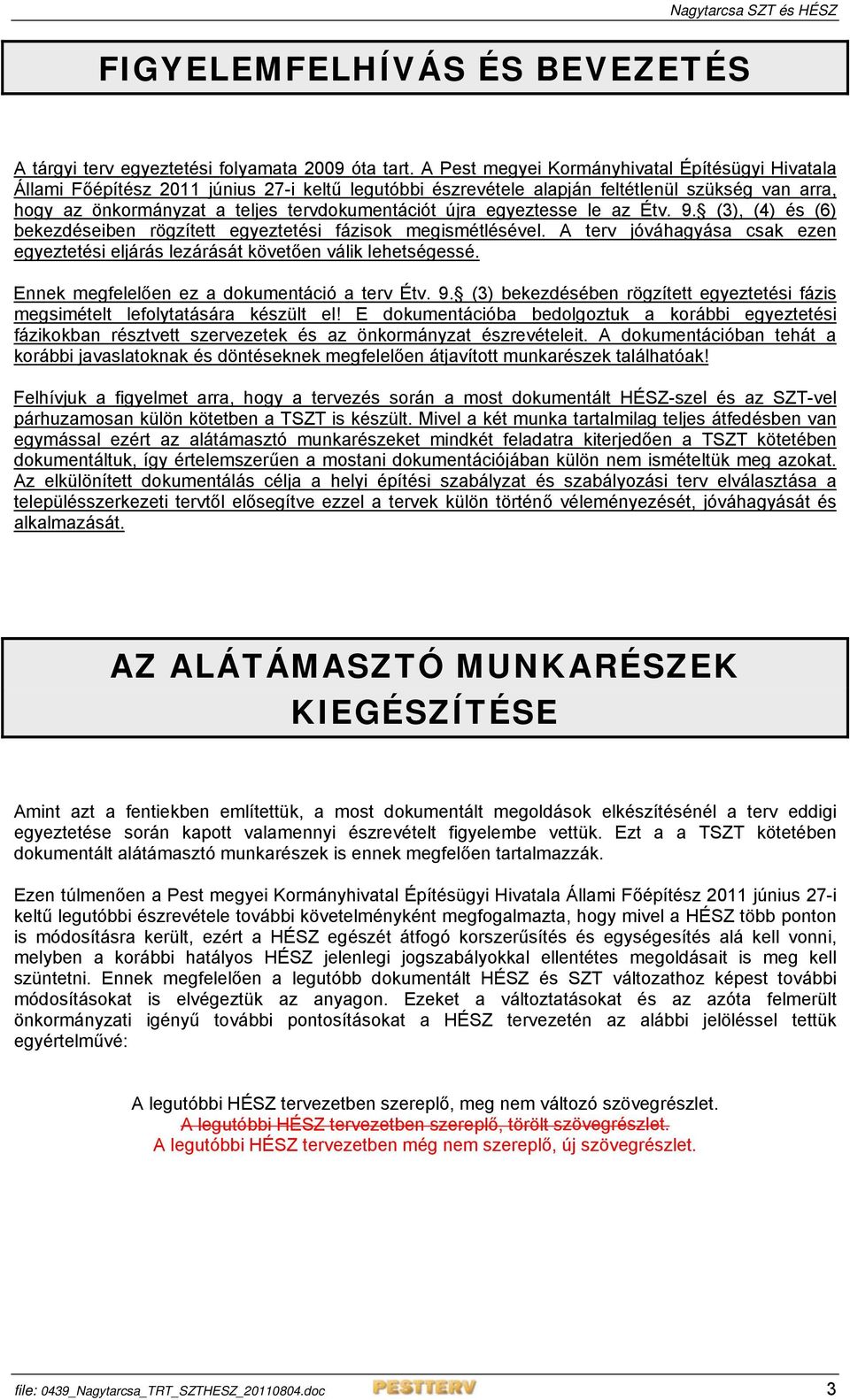 újra egyeztesse le az Étv. 9. (3), (4) és (6) bekezdéseiben rögzített egyeztetési fázisok megismétlésével. A terv jóváhagyása csak ezen egyeztetési eljárás lezárását követően válik lehetségessé.