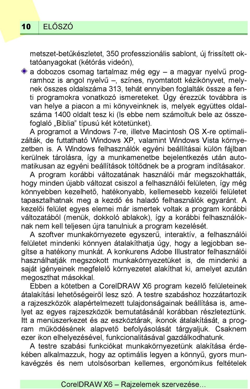 Úgy érezzük továbbra is van helye a piacon a mi könyveinknek is, melyek együttes oldalszáma 1400 oldalt tesz ki (ls ebbe nem számoltuk bele az összefoglaló Biblia típusú két kötetünket).