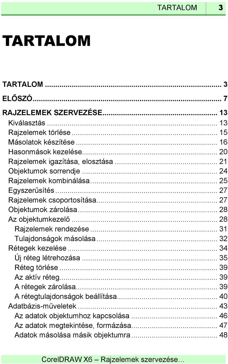 .. 28 Az objektumkezelő... 28 Rajzelemek rendezése... 31 Tulajdonságok másolása... 32 Rétegek kezelése... 34 Új réteg létrehozása... 35 Réteg törlése... 39 Az aktív réteg.