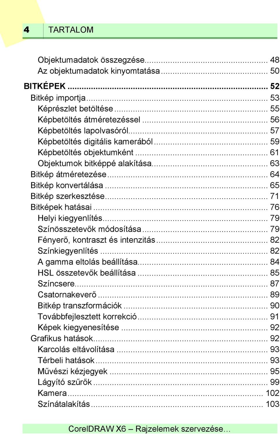 .. 71 Bitképek hatásai... 76 Helyi kiegyenlítés... 79 Színösszetevők módosítása... 79 Fényerő, kontraszt és intenzitás... 82 Színkiegyenlítés... 82 A gamma eltolás beállítása.