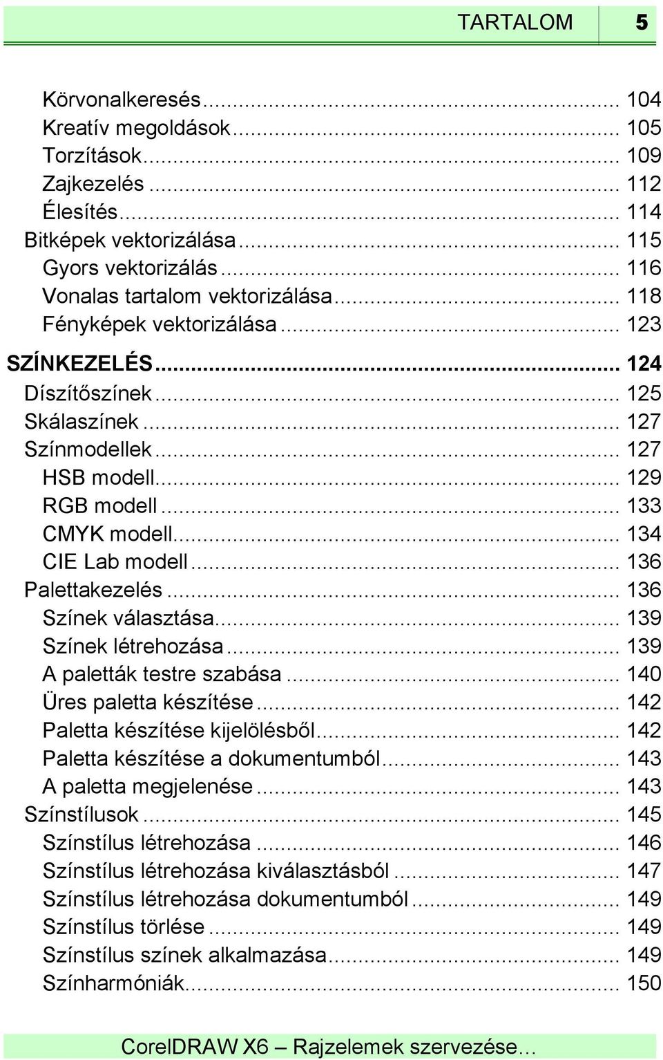 .. 136 Palettakezelés... 136 Színek választása... 139 Színek létrehozása... 139 A paletták testre szabása... 140 Üres paletta készítése... 142 Paletta készítése kijelölésből.