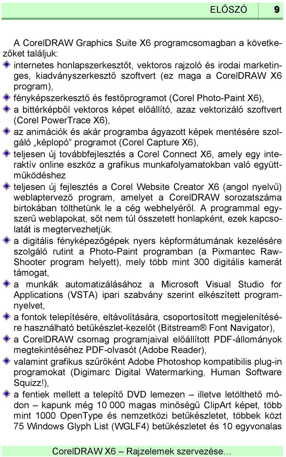 programba ágyazott képek mentésére szolgáló képlopó programot (Corel Capture X6), teljesen új továbbfejlesztés a Corel Connect X6, amely egy interaktív online eszköz a grafikus munkafolyamatokban