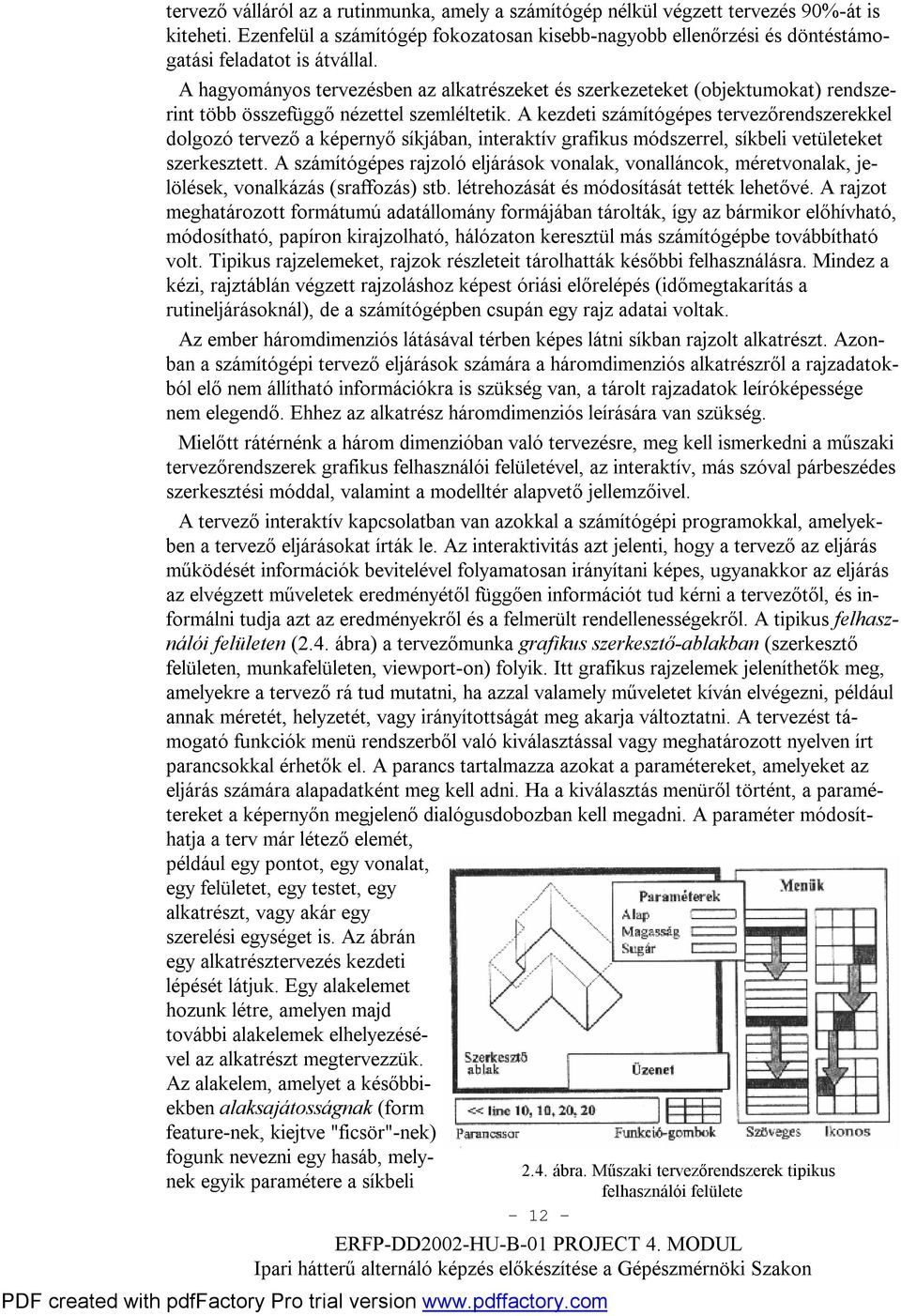 A hagyományos tervezésben az alkatrészeket és szerkezeteket (objektumokat) rendszerint több összefüggő nézettel szemléltetik.
