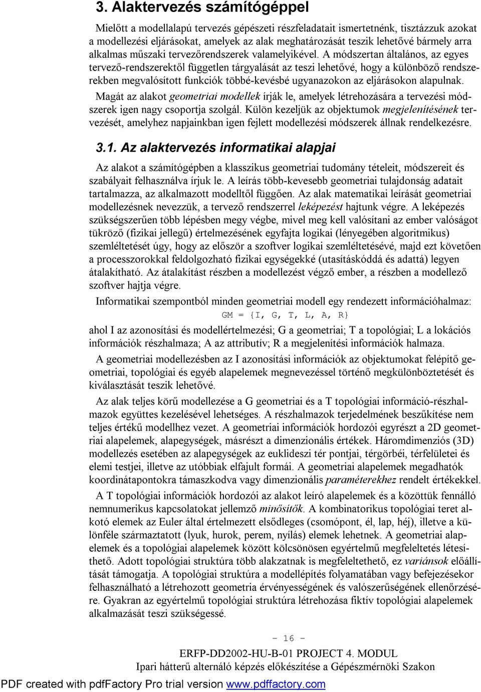 A módszertan általános, az egyes tervező-rendszerektől független tárgyalását az teszi lehetővé, hogy a különböző rendszerekben megvalósított funkciók többé-kevésbé ugyanazokon az eljárásokon