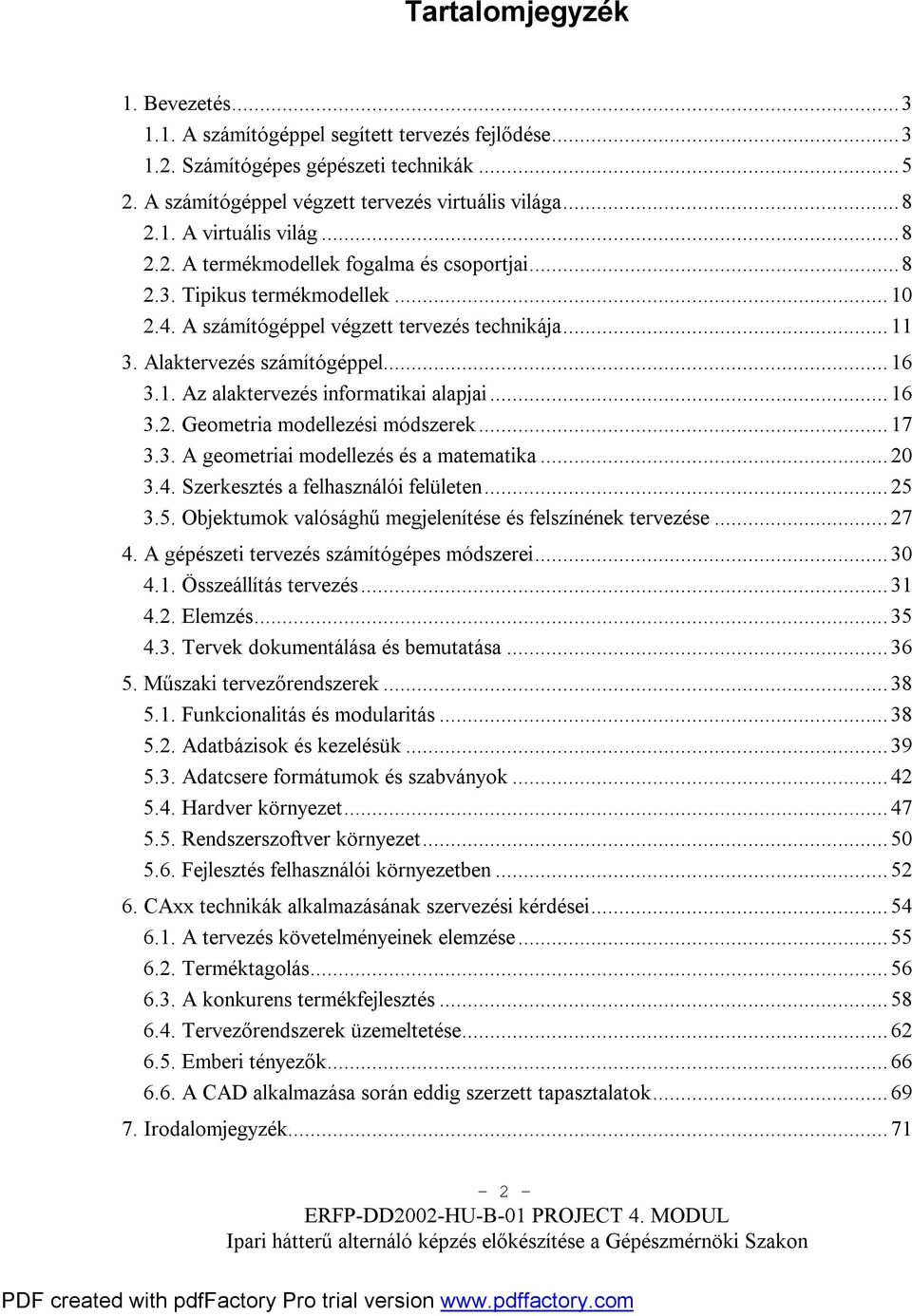 ..16 3.2. Geometria modellezési módszerek...17 3.3. A geometriai modellezés és a matematika...20 3.4. Szerkesztés a felhasználói felületen...25 