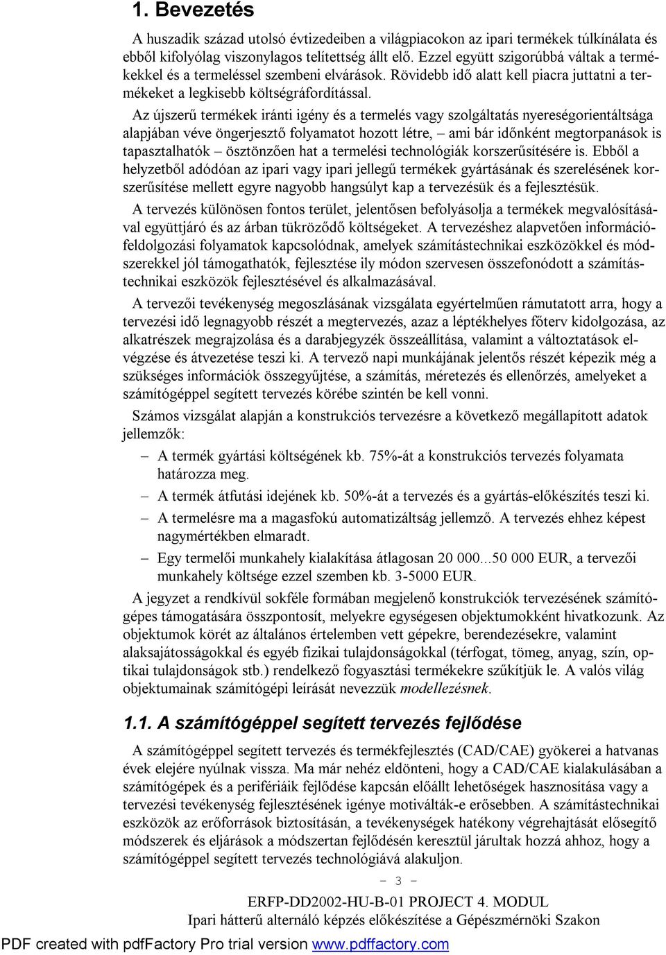 Az újszerű termékek iránti igény és a termelés vagy szolgáltatás nyereségorientáltsága alapjában véve öngerjesztő folyamatot hozott létre, ami bár időnként megtorpanások is tapasztalhatók ösztönzően