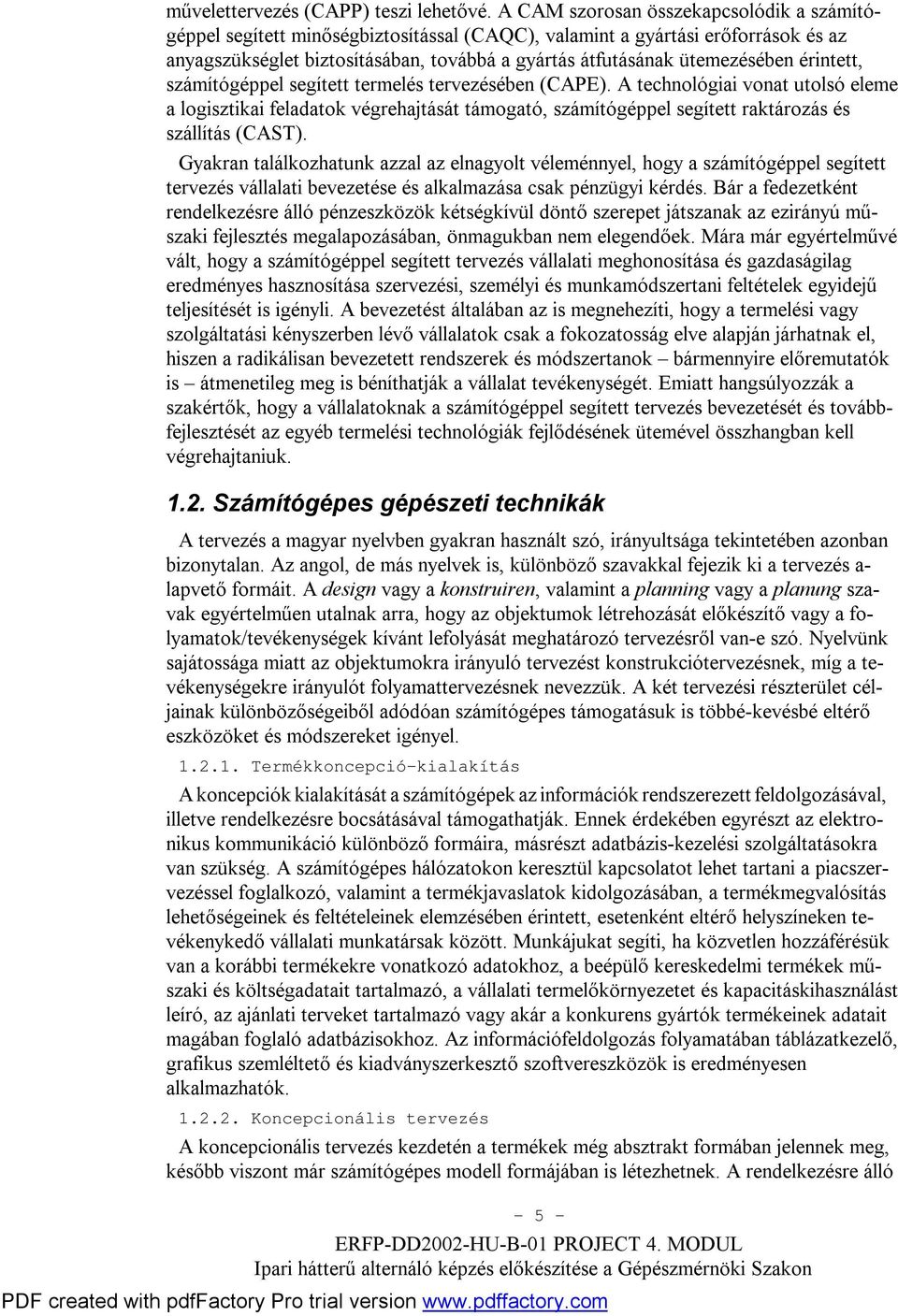 érintett, számítógéppel segített termelés tervezésében (CAPE). A technológiai vonat utolsó eleme a logisztikai feladatok végrehajtását támogató, számítógéppel segített raktározás és szállítás (CAST).
