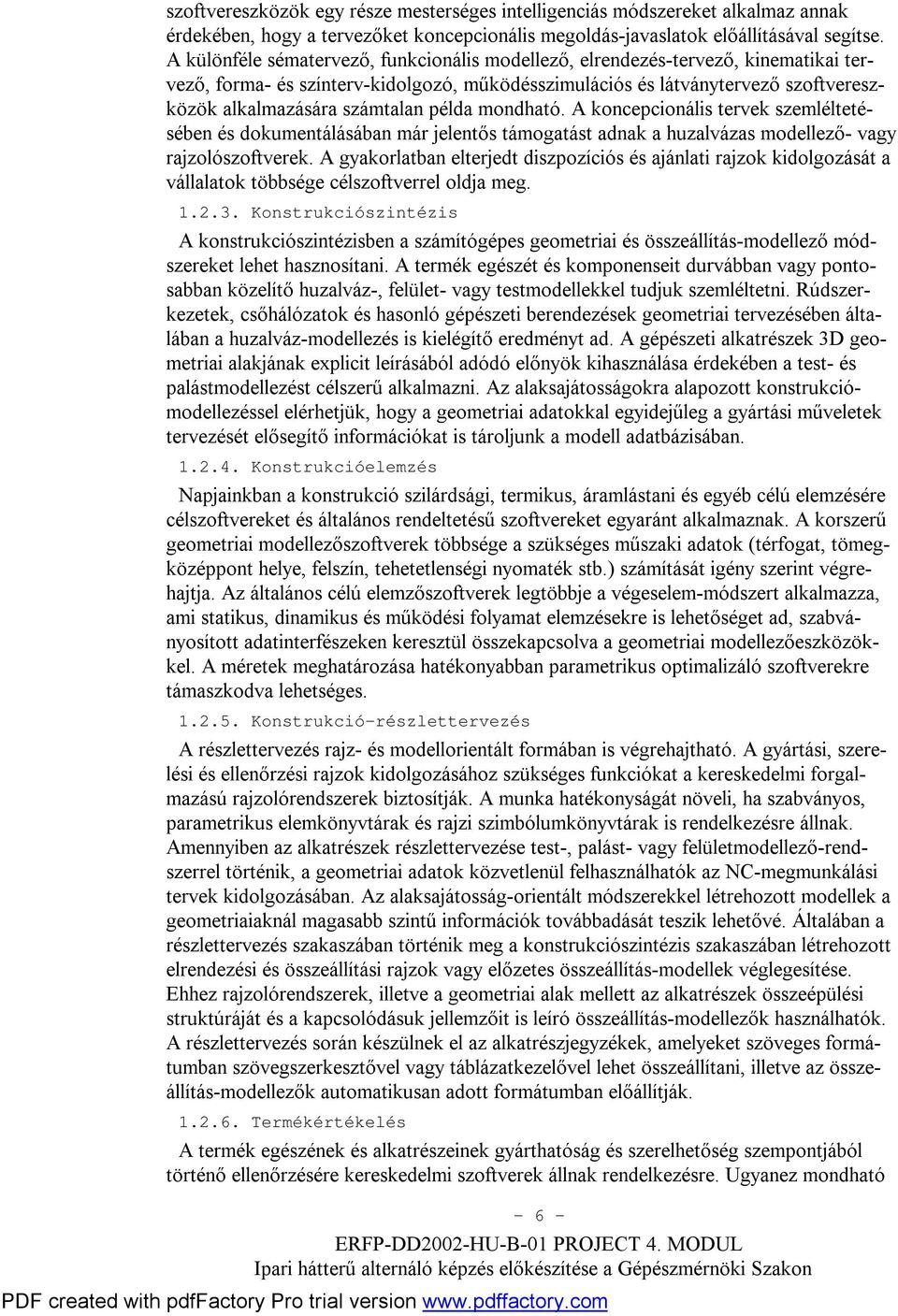példa mondható. A koncepcionális tervek szemléltetésében és dokumentálásában már jelentős támogatást adnak a huzalvázas modellező- vagy rajzolószoftverek.