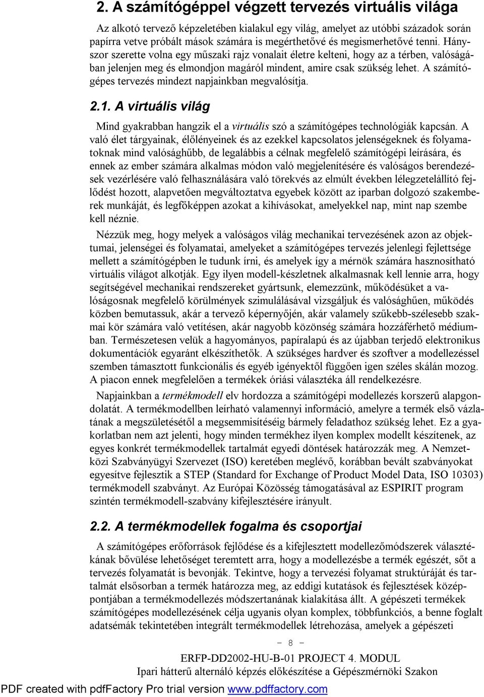 A számítógépes tervezés mindezt napjainkban megvalósítja. 2.1. A virtuális világ Mind gyakrabban hangzik el a virtuális szó a számítógépes technológiák kapcsán.
