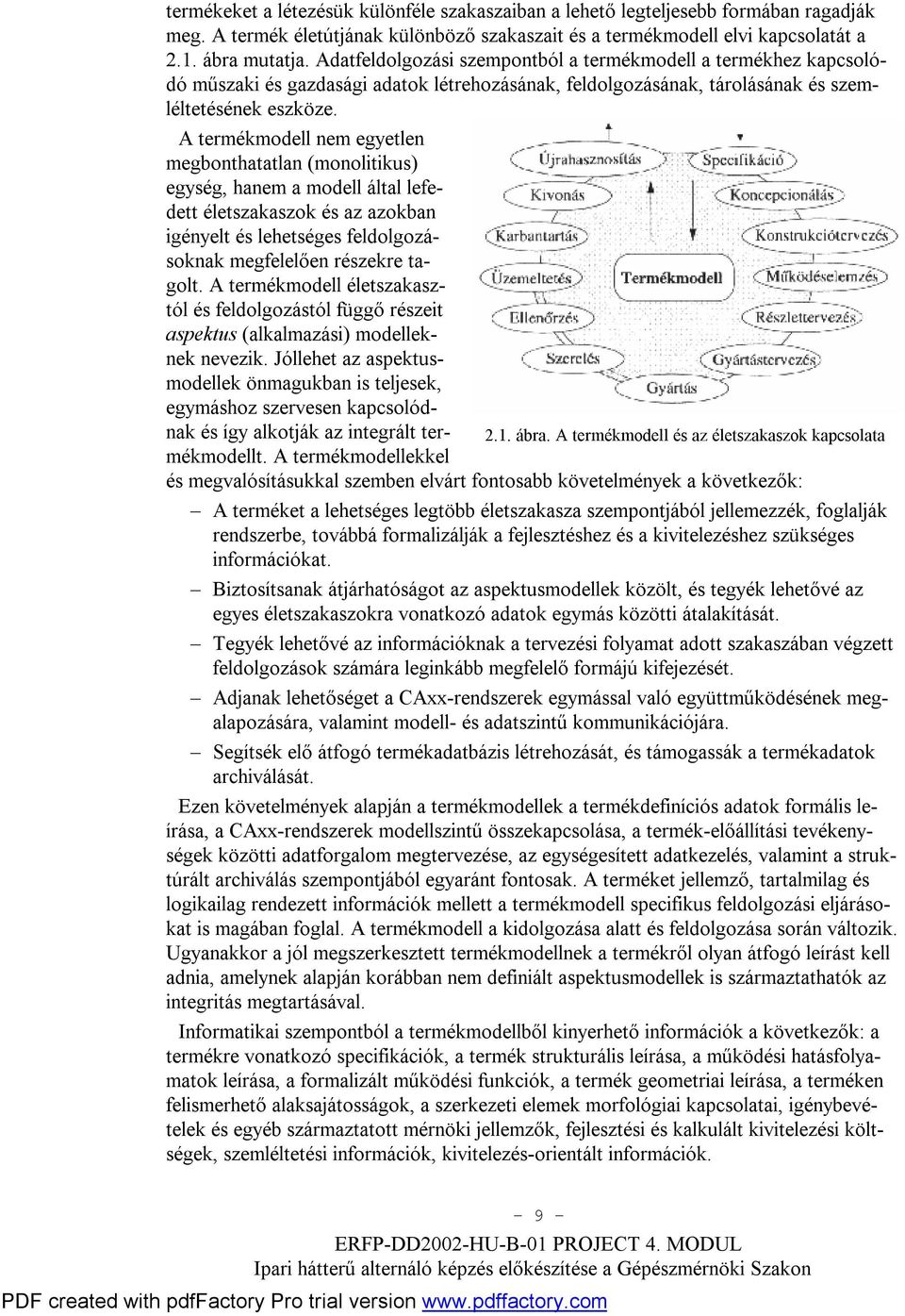 A termékmodell nem egyetlen megbonthatatlan (monolitikus) egység, hanem a modell által lefedett életszakaszok és az azokban igényelt és lehetséges feldolgozásoknak megfelelően részekre tagolt.